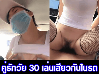 คู่รักวัย 30 เล่นเสียวกันในรถ ยาวๆ เกือบครึ่งชั่วโมง ใจเด็ดจริง ...